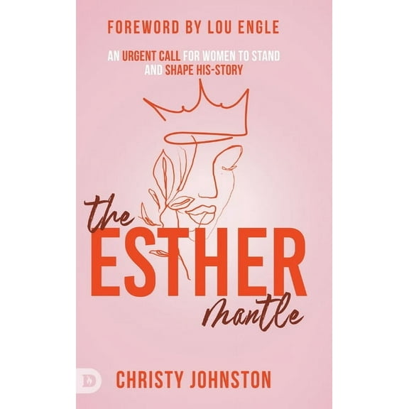 The Esther Mantle: An Urgent Call for Women to Stand and Shape His-Story, (Hardcover)