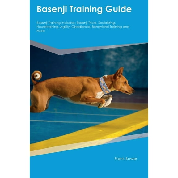 Basenji Training Guide Basenji Training Includes: Basenji Tricks, Socializing, Housetraining, Agility, Obedience, Behavi, (Paperback)
