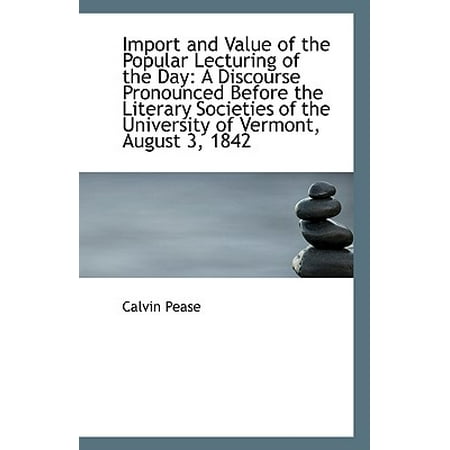 Popular Imports - Import and Value of the Popular Lecturing of the Day : A Discourse Pronounced Before the Literary Soc