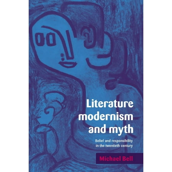 Literature, Modernism and Myth: Belief and Responsibility in the Twentieth Century, (Hardcover)