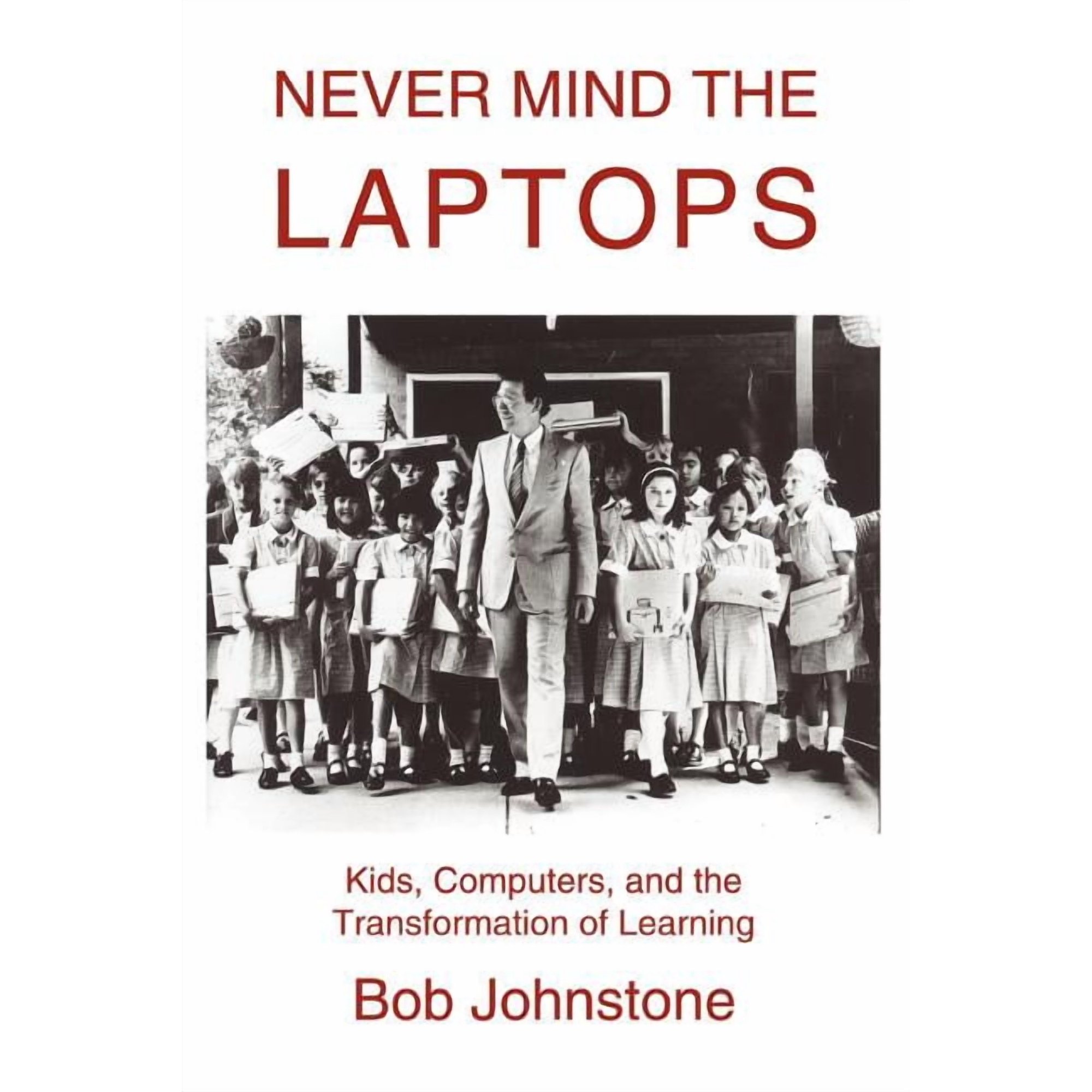 Never Mind the Laptops: Kids Computers and the Transformation of Learning (Paperback)