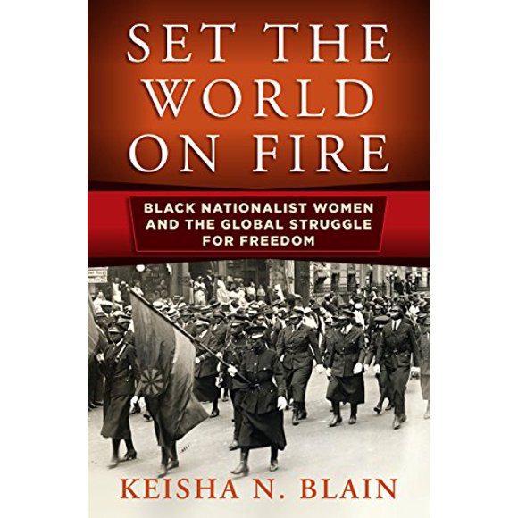 Set the World on Fire: Black Nationalist Women and the Global Struggle for Freedom (Politics and Culture in Modern America)