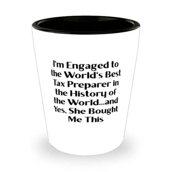 Perfect Fiance Gifts, I'm Engaged to the World's Best Tax Preparer in the History of the World.and Yes, She, Inspire Shot Glass For From