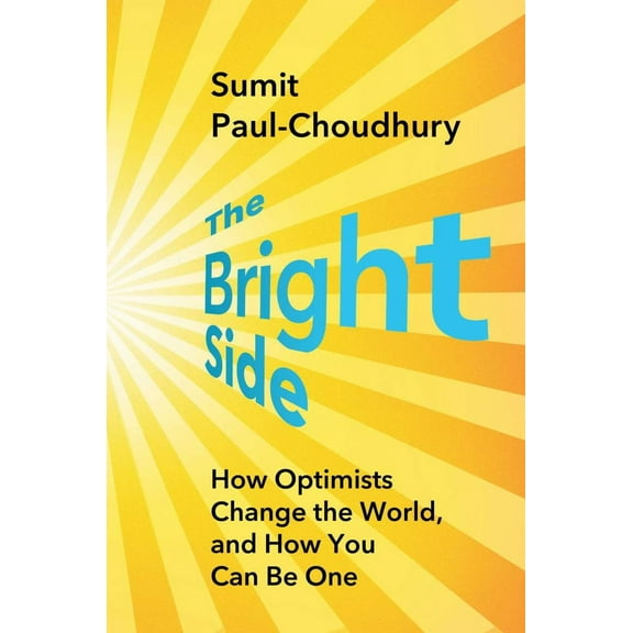 Sumit Paul-Choudhury: The Bright Side: How Optimists Change the World, and How You Can Be One (Hardcover)