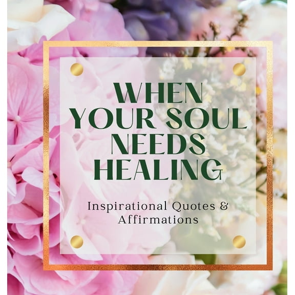 When Your Soul Needs Healing: Inspirational Quotes & Affirmations, (Hardcover)