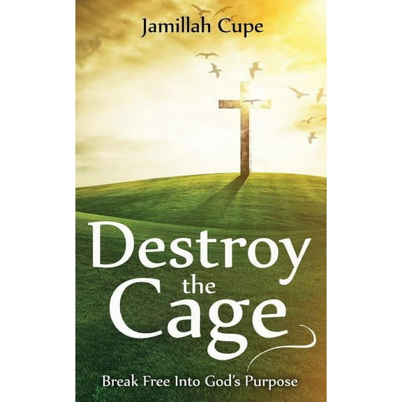 Destroy the Cage: Break Free Into God's Purpose, (Paperback)
