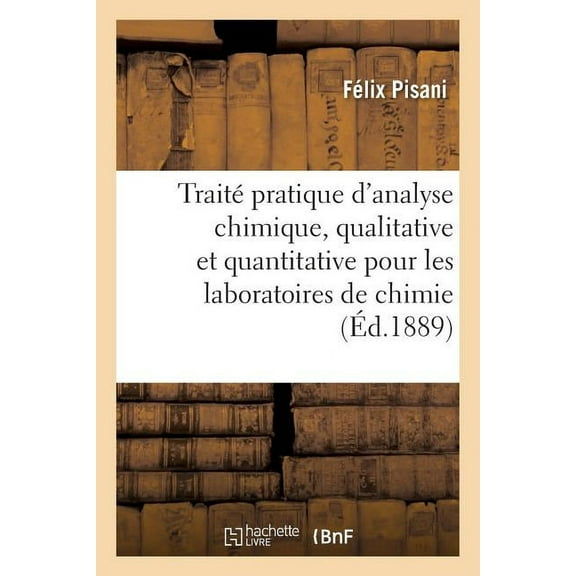 Traité Pratique d'Analyse Chimique, Qualitative Et Quantitative À l'Usage Des Laboratoires de Chimie : 3e Édition (Paperback)