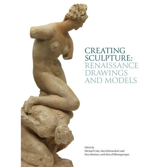 Creating Sculpture : Renaissance Drawings and Models (Hardcover)