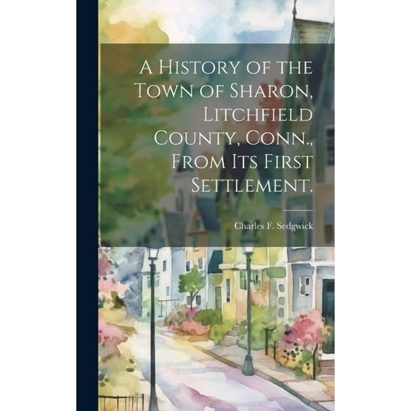 A History of the Town of Sharon, Litchfield County, Conn., From its First Settlement. (Hardcover)