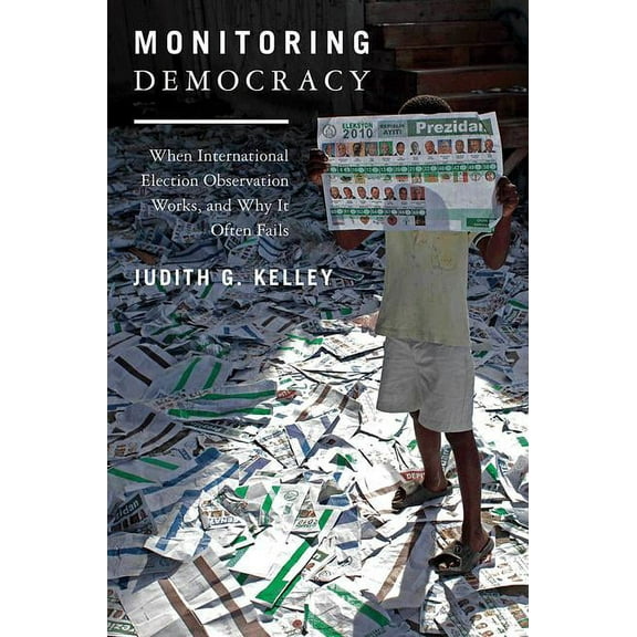 Monitoring Democracy: When International Election Observation Works, and Why It Often Fails, (Paperback)