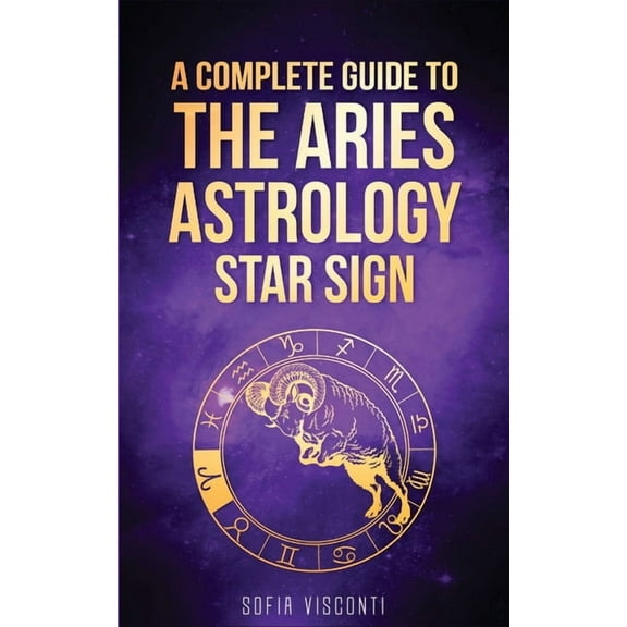 Aries: A Complete Guide To The Aries Astrology Star Sign (A Complete Guide To Astrology Book 1), (Paperback)