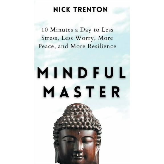 Mindful Master: 10 Minutes a Day to Less Stress, Less Worry, More Peace, and More Resilience, (Hardcover)
