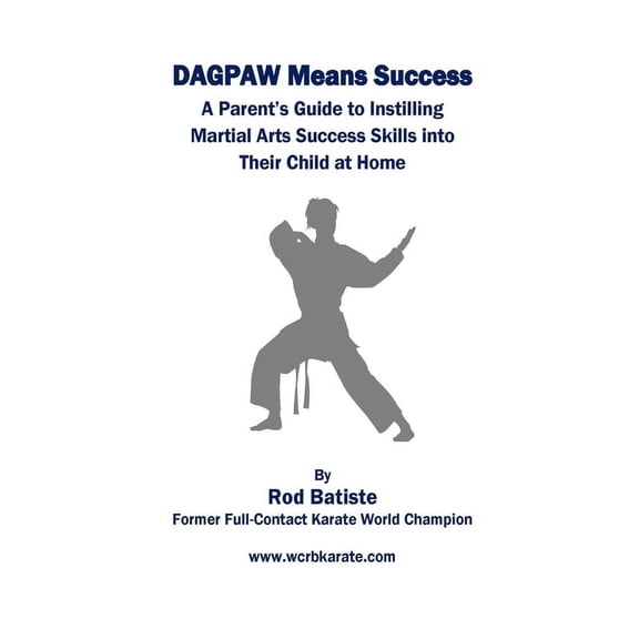 DAGPAW Means Success: A Parent's Guide to Instilling Martial Arts Success Skills Into Their Child From Home, (Paperback)
