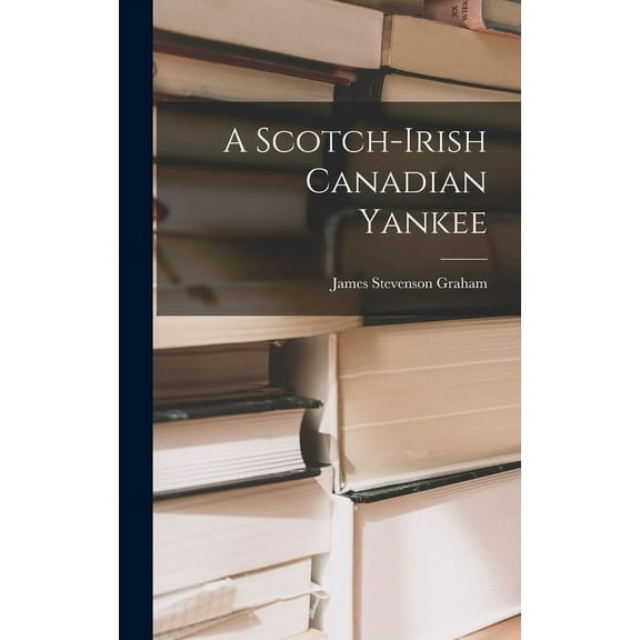 A Scotch-Irish Canadian Yankee, (Hardcover)