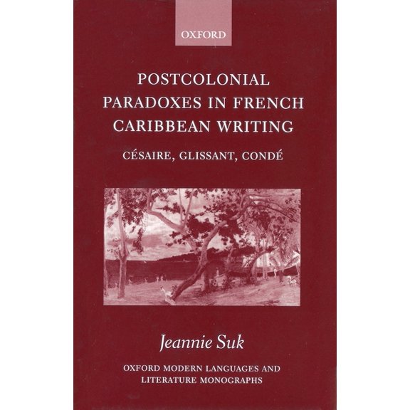 Oxford Modern Languages & Literature Mon Postcolonial Paradoxes in French Caribbean Writing: Césaire, Glissant, Condé, (Hardcover)