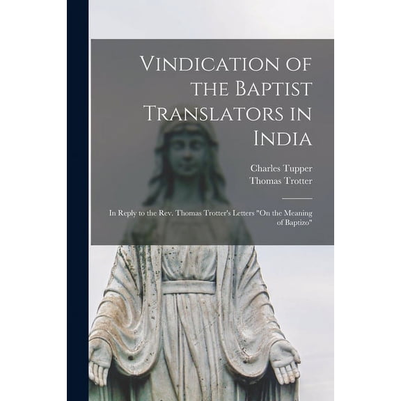 Vindication of the Baptist Translators in India [microform]: in Reply to the Rev. Thomas Trotter's Letters "On the Meani, (Paperback)