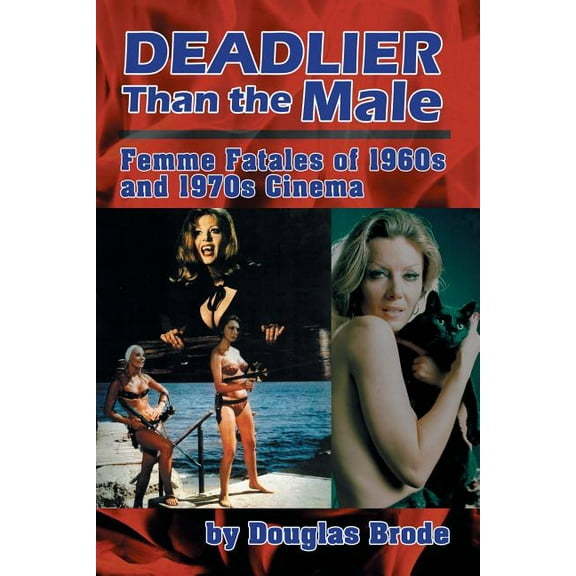 Deadlier Than the Male: Femme Fatales in 1960s and 1970s Cinema, (Paperback)