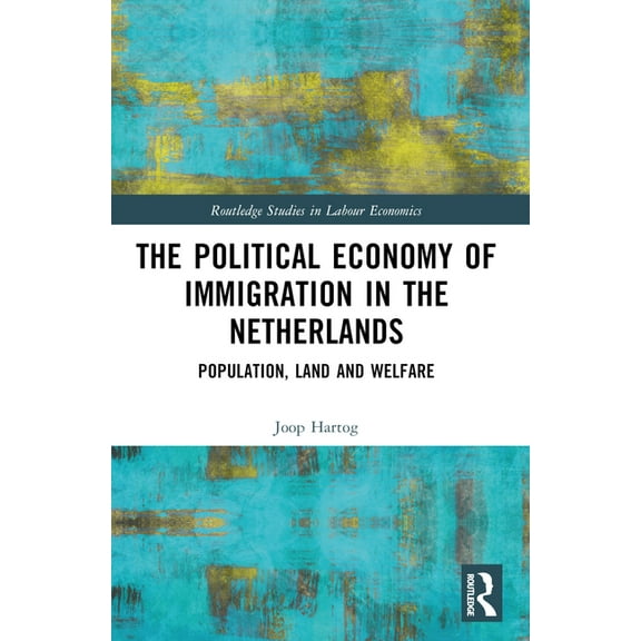 Routledge Studies in Labour Economics The Political Economy of Immigration in The Netherlands: Population, Land and Welfare, (Paperback)