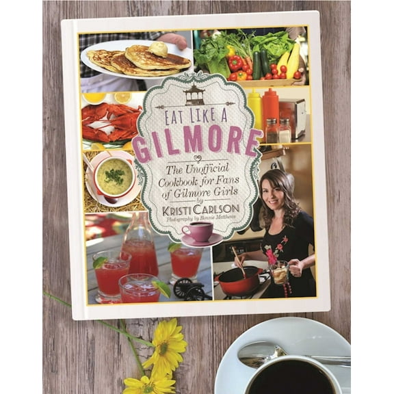 Eat Like a Gilmore : The Unofficial Cookbook for Fans of Gilmore Girls (Hardcover)