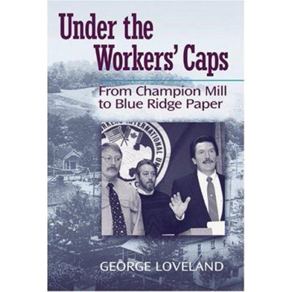 Pre-Owned Under the Workers' Caps: From Champion Mill to Blue Ridge Paper (Hardcover) 1572333650 9781572333659