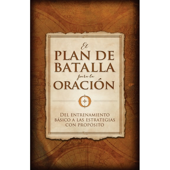 El Plan de Batalla Para La Oración: del Entrenamiento Básico a Las Estrategias Con Propósito, (Paperback)