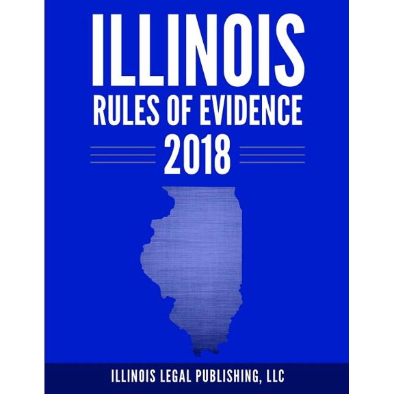 Illinois Legal: Illinois Rules of Evidence 2018 (Paperback)