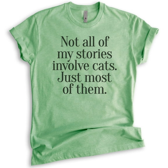 Not All Of My Stories Involve Cats Just Most Of Them T-shirt, Unisex Women's Shirt, Animal Lover Cat Shirt, Heather Apple Green, Medium