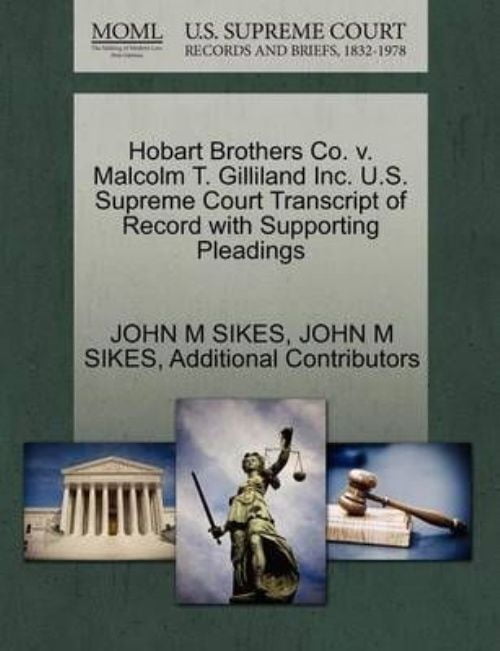 Hobart Brothers Co. V. Malcolm T. Gilliland Inc. U.S. Supreme Court Transcript of Record... by