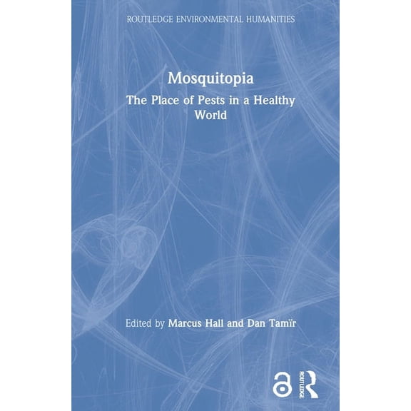 Routledge Environmental Humanities Mosquitopia: The Place of Pests in a Healthy World, (Hardcover)