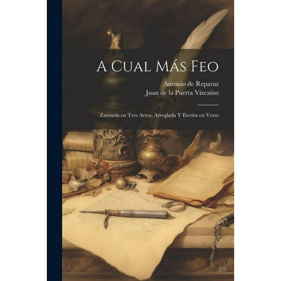 A Cual Más Feo: Zarzuela en Tres Actos, Arreglada y Escrita en Verso (Paperback)