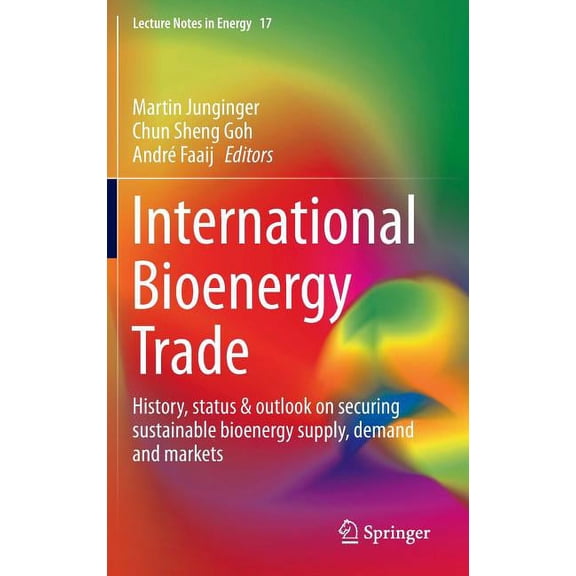 Lecture Notes in Energy International Bioenergy Trade: History, Status & Outlook on Securing Sustainable Bioenergy Supply, Demand and Markets, Book 17, (Hardcover)