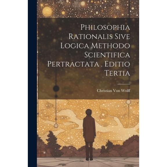Philosophia Rationalis Sive Logica Methodo Scientifica Pertractata . Editio Tertia (Paperback)