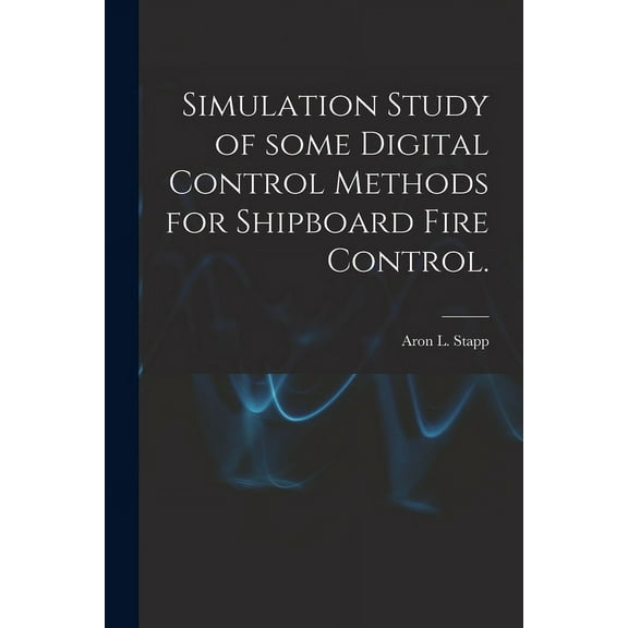 Simulation Study of Some Digital Control Methods for Shipboard Fire Control., (Paperback)