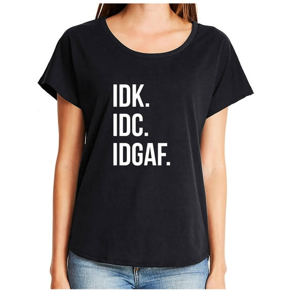 IDK.IDC.IDGAF. Womens Dolman Tee