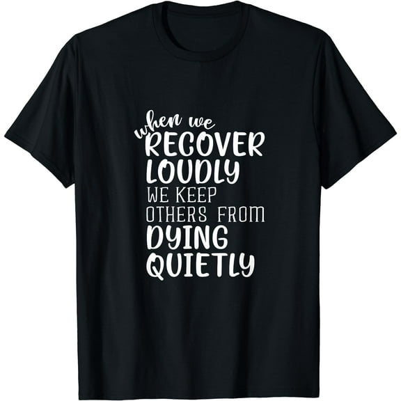 When We Recover Loudly Sobriety Sober Addiction Recovery T-Shirt