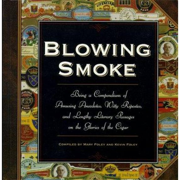 Pre-Owned Blowing Smoke: Being a Compendium of Amusing Anecdotes, Witty Ripostes, and Lengthy Literary Passages on the Glories of the Cigar (Hardcover) 0761510982 9780761510987