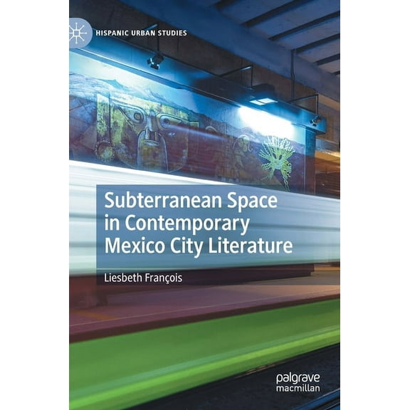 Hispanic Urban Studies Subterranean Space in Contemporary Mexico City Literature, (Hardcover)