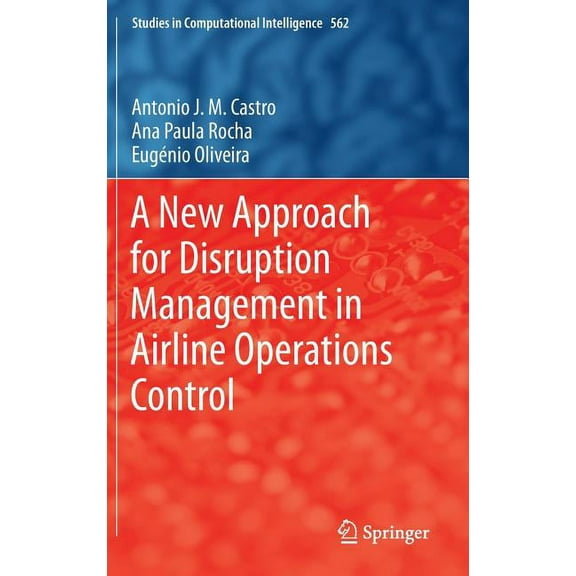 Studies in Computational Intelligence A New Approach for Disruption Management in Airline Operations Control, Book 562, (Hardcover)