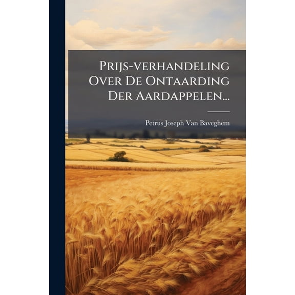 Prijs-verhandeling Over De Ontaarding Der Aardappelen..., (Paperback)