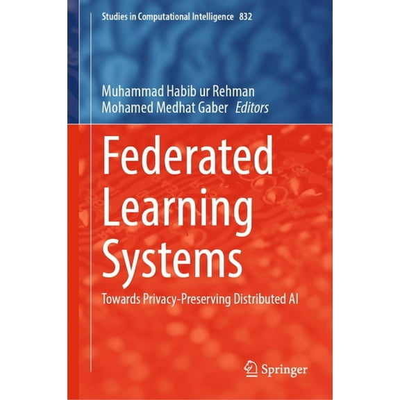 Studies in Computational Intelligence Federated Learning Systems: Towards Privacy-Preserving Distributed AI, Book 832, (Hardcover)