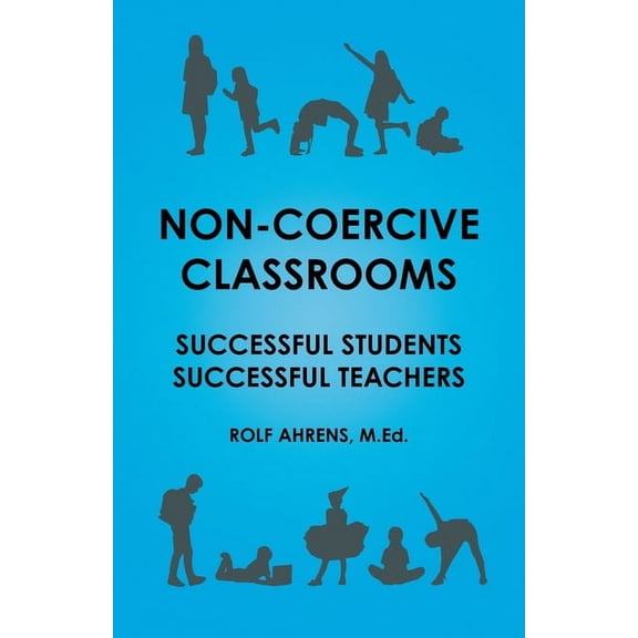 Non-Coercive Classrooms: Successful Students, Successful Teachers, (Paperback)