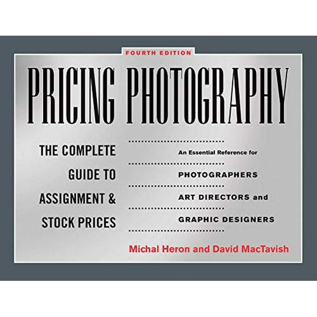 Pricing Photography: The Complete Guide to Assignment and Stock Prices (4th Edition)