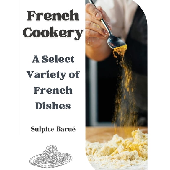 French Cookery: A Select Variety of French Dishes, (Paperback)