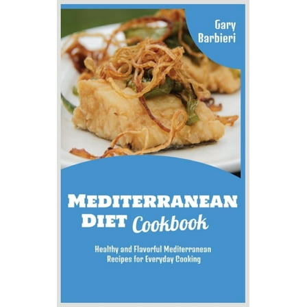 Mediterranean Diet Cookbook : Healthy and Flavorful Mediterranean Recipes for Everyday Cooking (Hardcover)