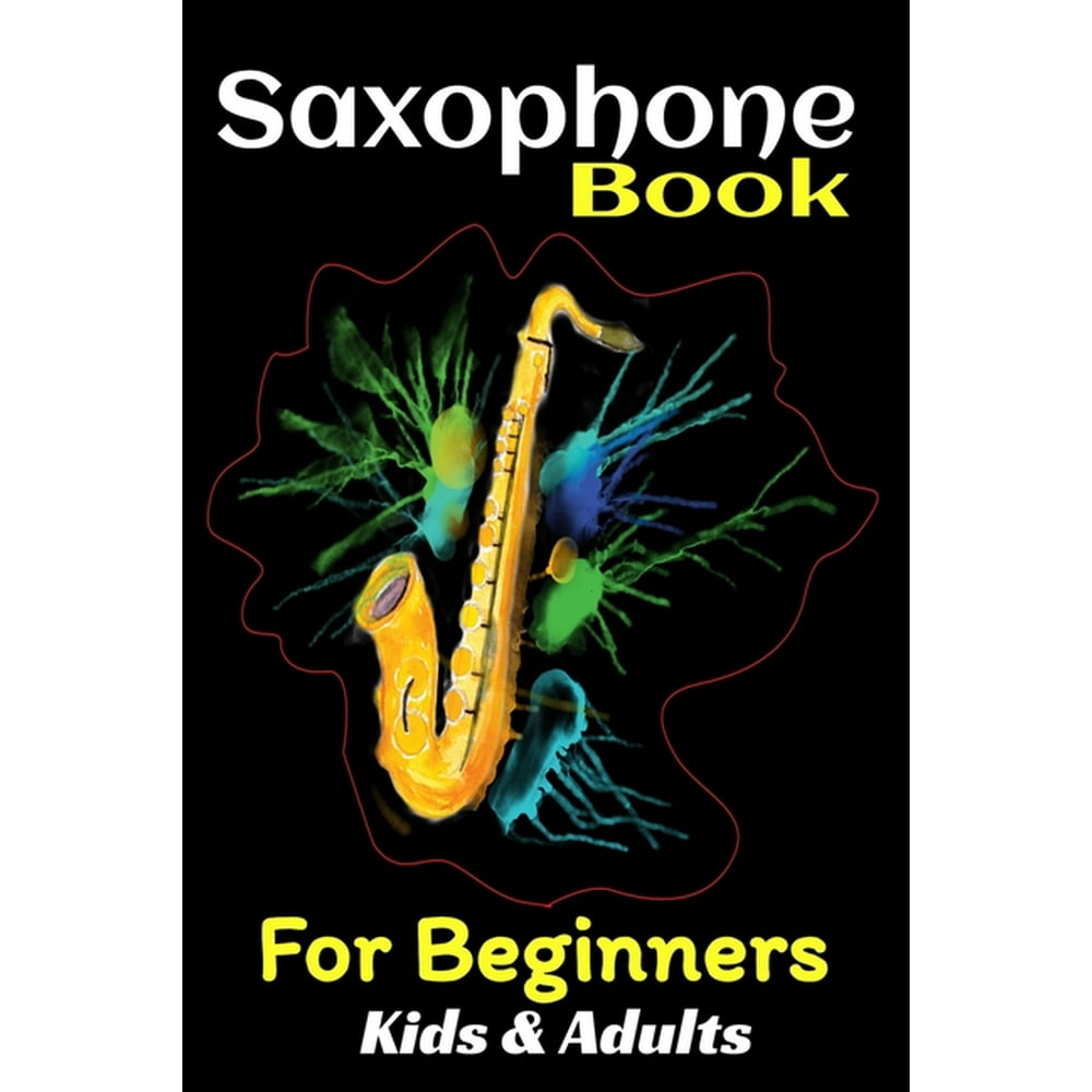 Saxophone Book For Beginners Kids And Adults Teach Yourself to Play