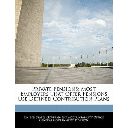 Private Pensions : Most Employers That Offer Pensions Use Defined Contribution