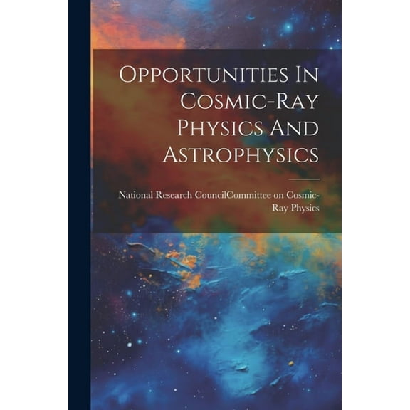 Opportunities In Cosmic-ray Physics And Astrophysics (Paperback)