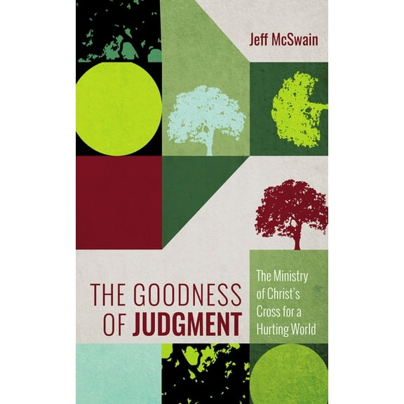 The Goodness of Judgment: The Ministry of Christ's Cross for a Hurting World, (Hardcover)