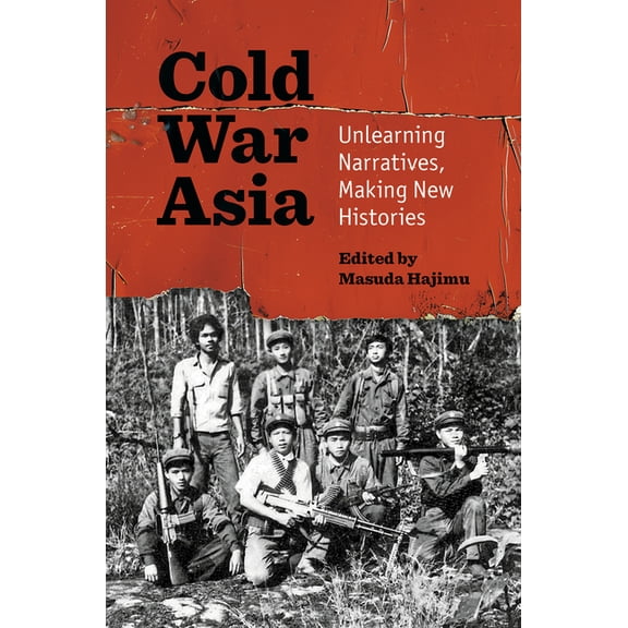 Interconnections: The Global Twentieth C Cold War Asia: Unlearning Narratives, Making New Histories, (Paperback)