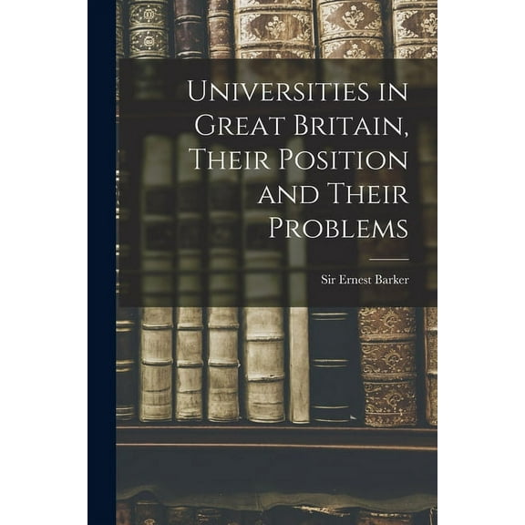 Universities in Great Britain, Their Position and Their Problems, (Paperback)